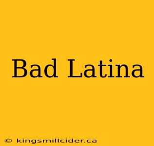 Bad Latina