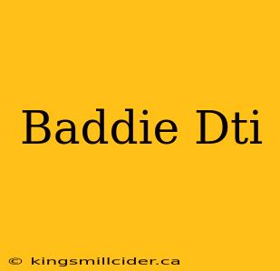 Baddie Dti