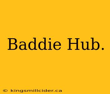 Baddie Hub.