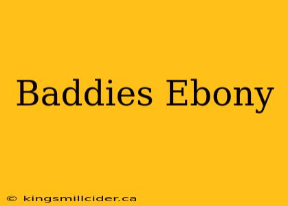 Baddies Ebony