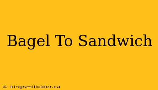 Bagel To Sandwich