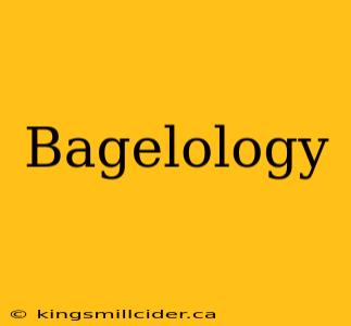 Bagelology