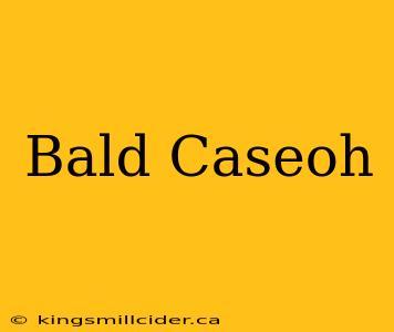 Bald Caseoh