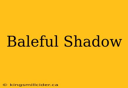 Baleful Shadow