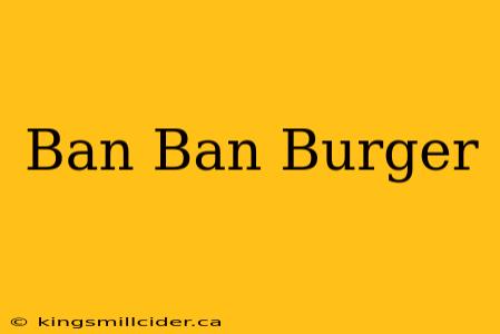 Ban Ban Burger