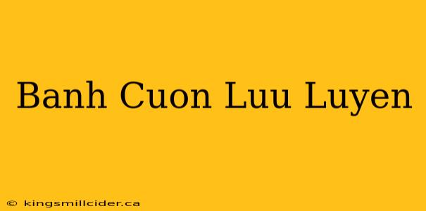 Banh Cuon Luu Luyen