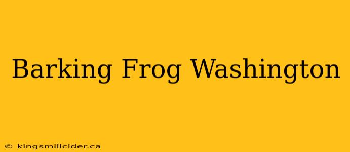 Barking Frog Washington