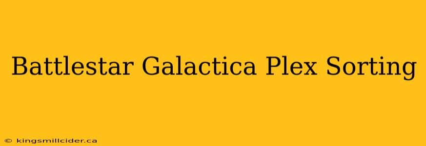 Battlestar Galactica Plex Sorting