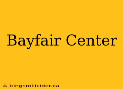 Bayfair Center