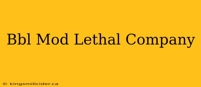 Bbl Mod Lethal Company