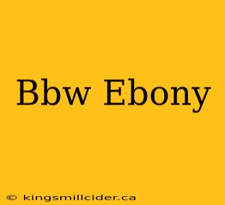 Bbw Ebony