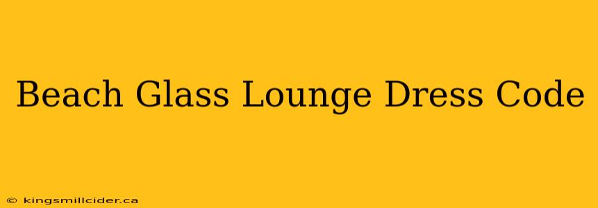 Beach Glass Lounge Dress Code