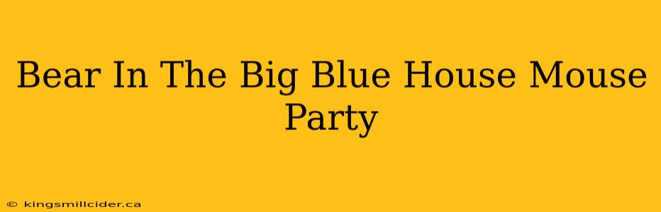 Bear In The Big Blue House Mouse Party