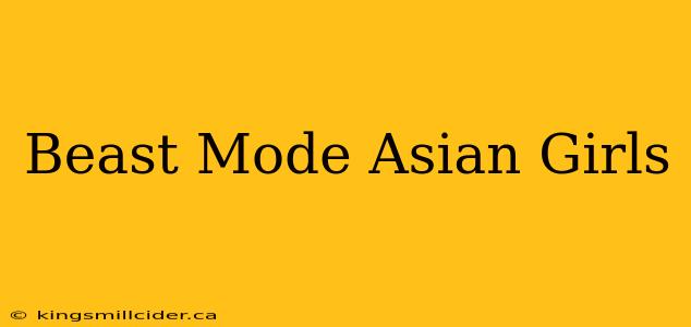 Beast Mode Asian Girls