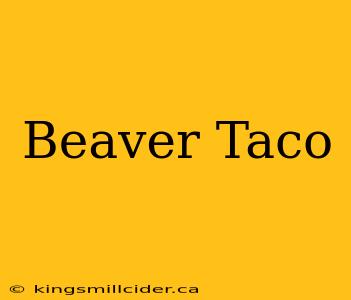 Beaver Taco