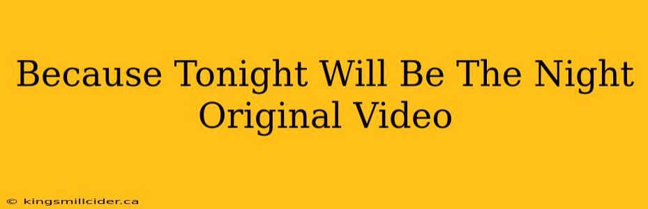 Because Tonight Will Be The Night Original Video