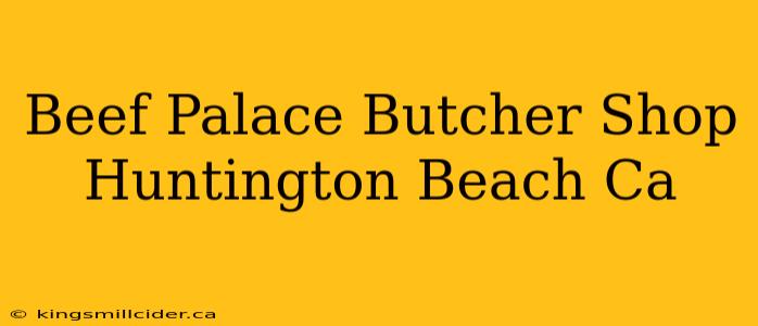 Beef Palace Butcher Shop Huntington Beach Ca