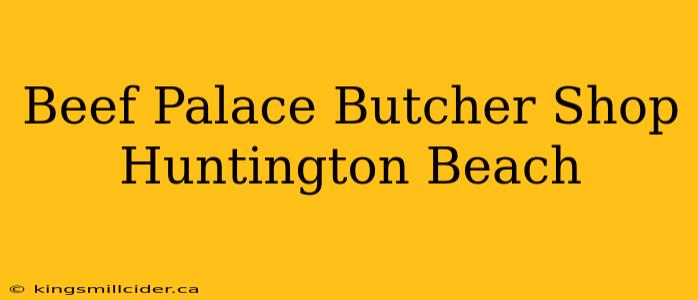 Beef Palace Butcher Shop Huntington Beach