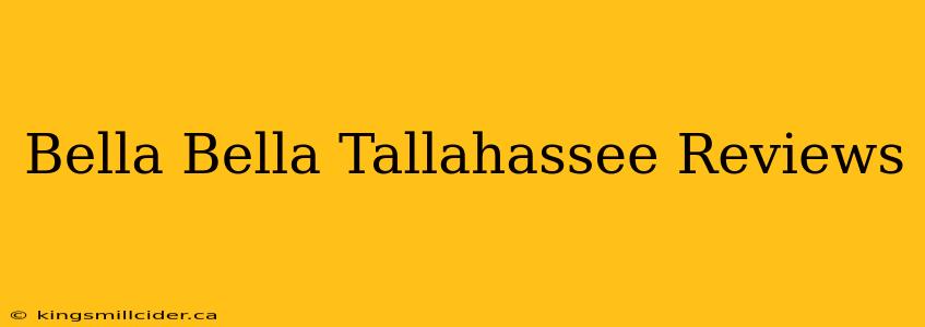 Bella Bella Tallahassee Reviews