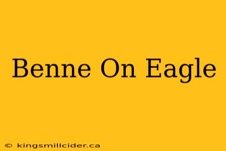 Benne On Eagle