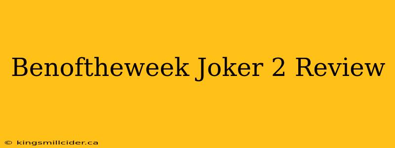 Benoftheweek Joker 2 Review