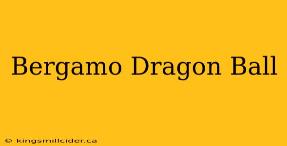 Bergamo Dragon Ball