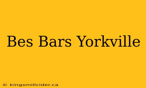 Bes Bars Yorkville