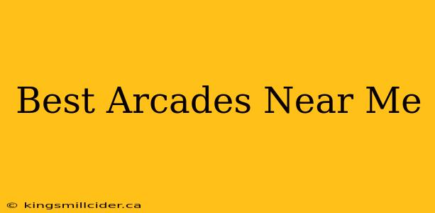 Best Arcades Near Me