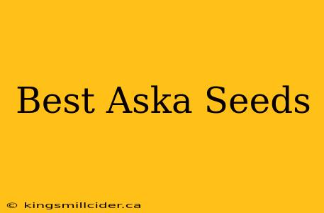 Best Aska Seeds