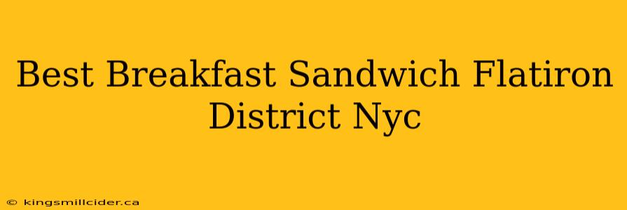 Best Breakfast Sandwich Flatiron District Nyc