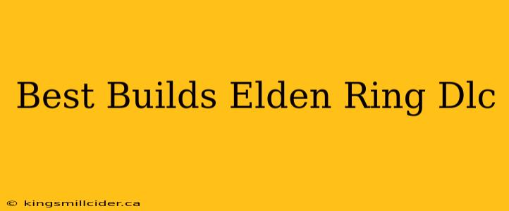 Best Builds Elden Ring Dlc