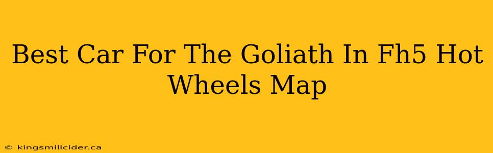 Best Car For The Goliath In Fh5 Hot Wheels Map