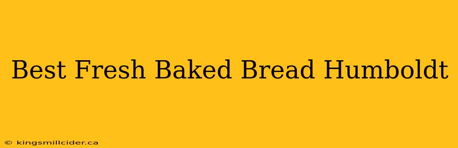 Best Fresh Baked Bread Humboldt