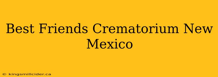 Best Friends Crematorium New Mexico