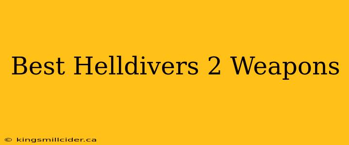 Best Helldivers 2 Weapons