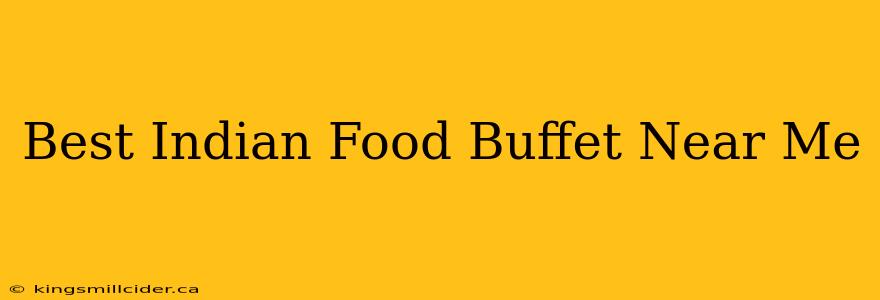 Best Indian Food Buffet Near Me