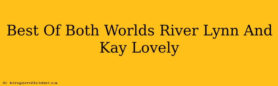 Best Of Both Worlds River Lynn And Kay Lovely