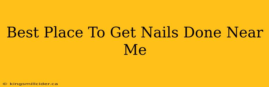 Best Place To Get Nails Done Near Me