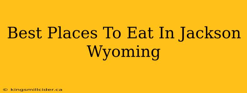 Best Places To Eat In Jackson Wyoming