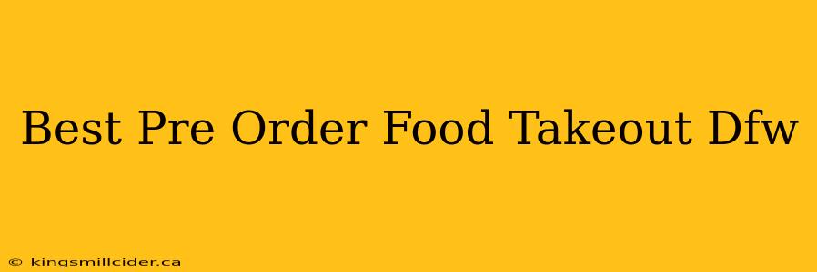 Best Pre Order Food Takeout Dfw