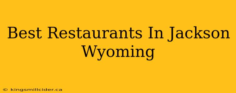 Best Restaurants In Jackson Wyoming