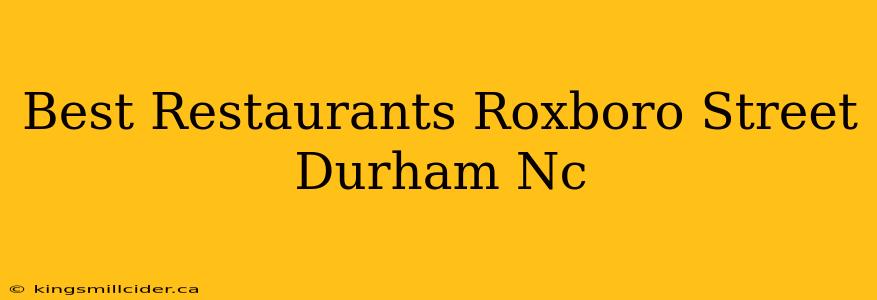 Best Restaurants Roxboro Street Durham Nc