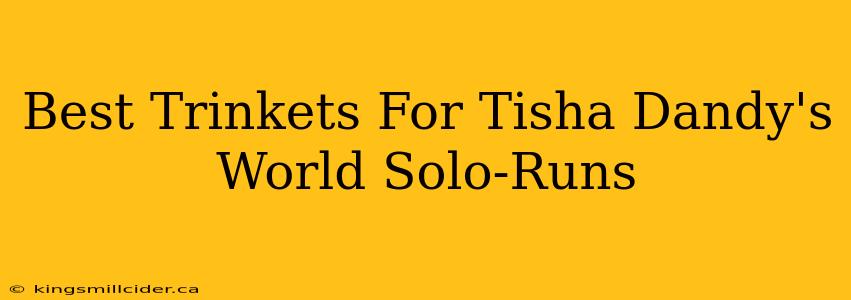 Best Trinkets For Tisha Dandy's World Solo-Runs