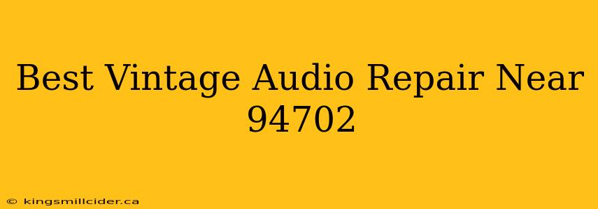 Best Vintage Audio Repair Near 94702