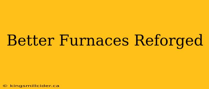 Better Furnaces Reforged