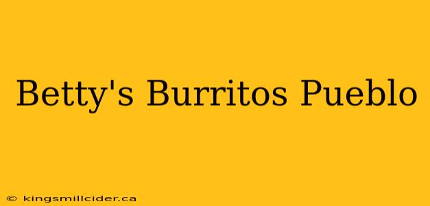 Betty's Burritos Pueblo