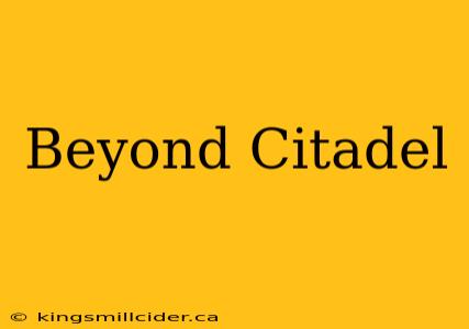 Beyond Citadel