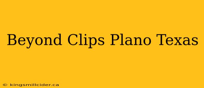 Beyond Clips Plano Texas