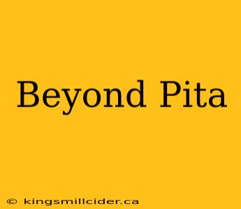 Beyond Pita