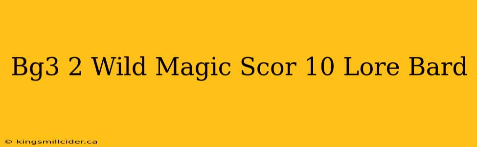 Bg3 2 Wild Magic Scor 10 Lore Bard